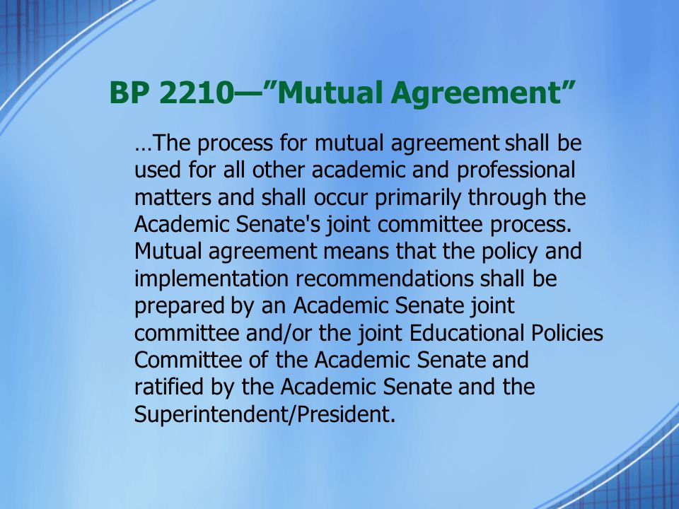 BP 2210— Mutual Agreement …The process for mutual agreement shall be used for all other academic and professional matters and shall occur primarily through the Academic Senate s joint committee process.