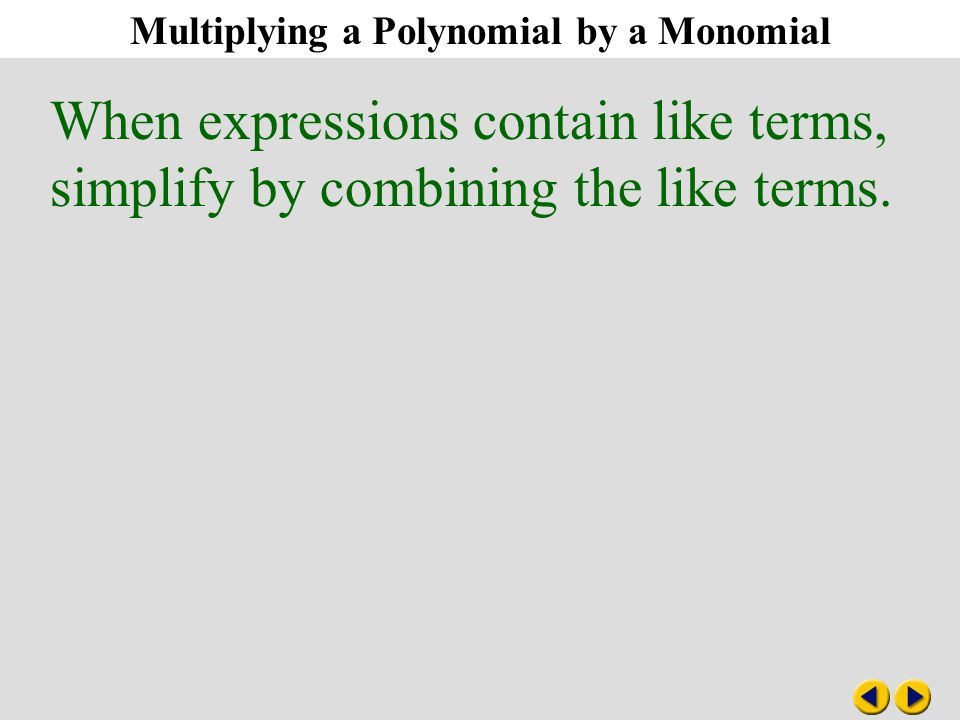 Multiplying a Polynomial by a Monomial 8-6 Multiplying a Polynomial by a Monomial When expressions contain like terms, simplify by combining the like terms.