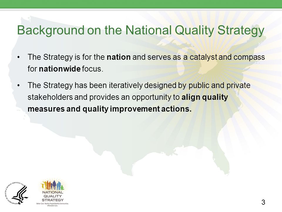 Background on the National Quality Strategy The Strategy is for the nation and serves as a catalyst and compass for nationwide focus.