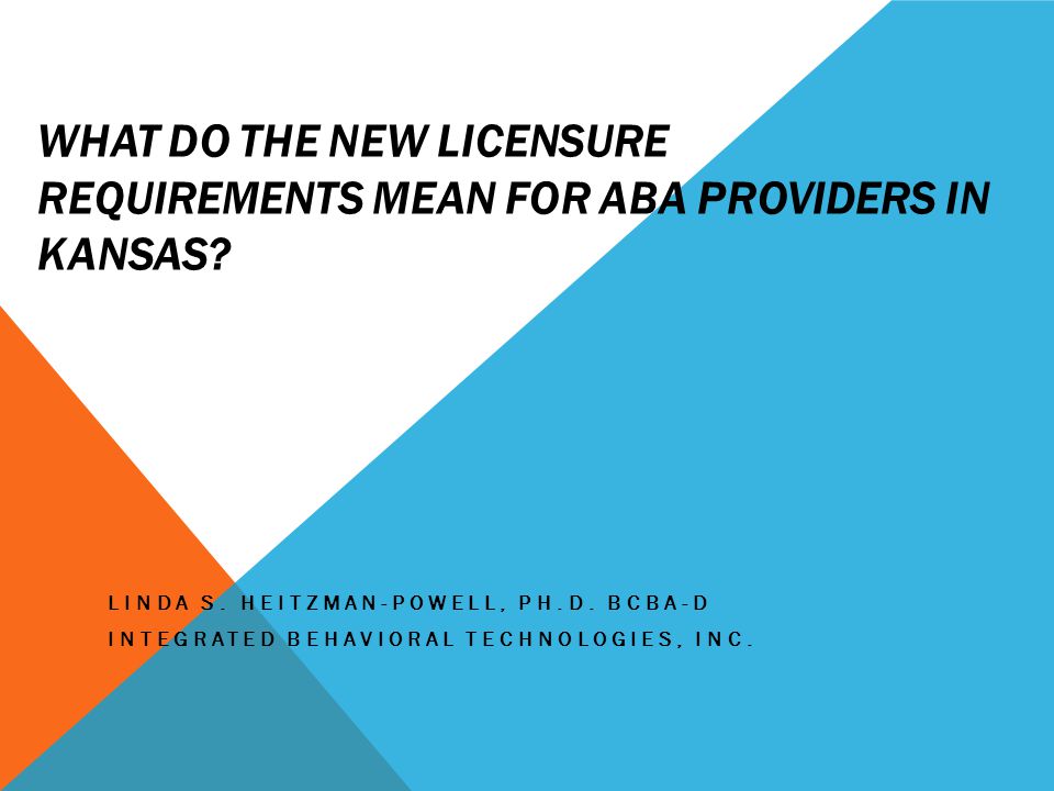 WHAT DO THE NEW LICENSURE REQUIREMENTS MEAN FOR ABA PROVIDERS IN KANSAS.