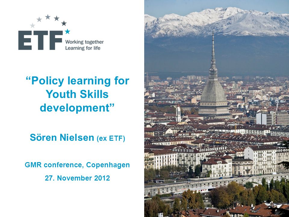 1 Policy learning for Youth Skills development Sören Nielsen (ex ETF) GMR conference, Copenhagen 27.