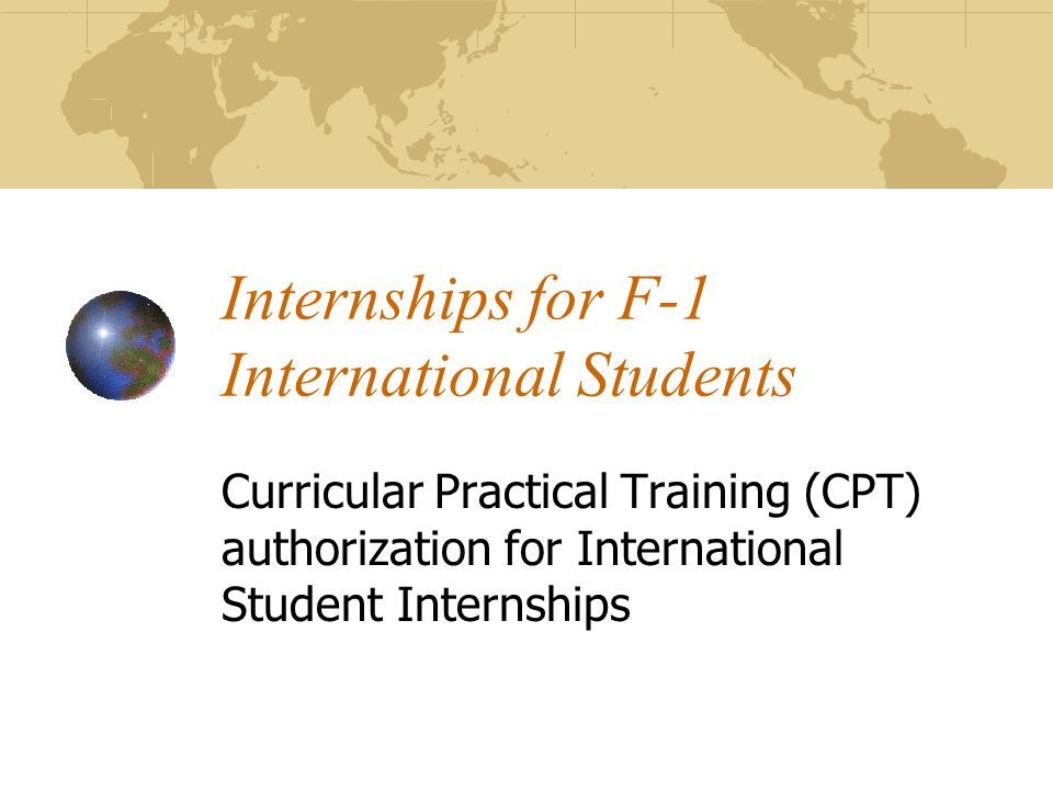 Internships for F-1 International Students Curricular Practical Training (CPT) authorization for International Student Internships