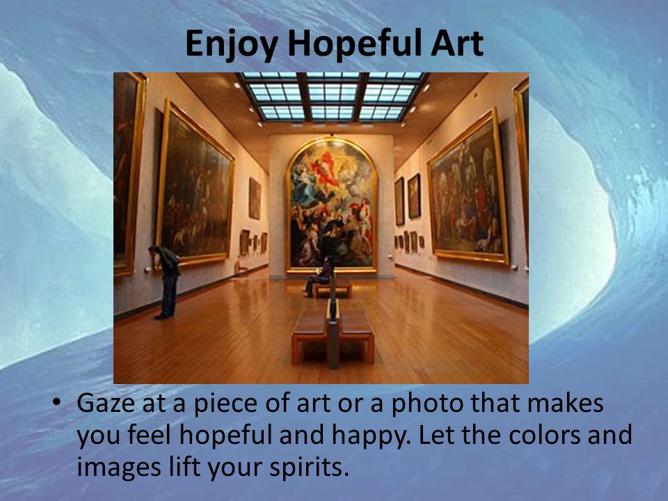 Enjoy Hopeful Art Gaze at a piece of art or a photo that makes you feel hopeful and happy.