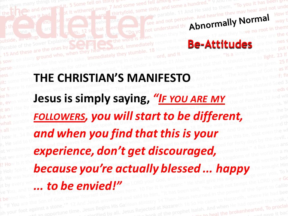 Be-Attitudes THE CHRISTIAN’S MANIFESTO Jesus is simply saying, I F YOU ARE MY FOLLOWERS, you will start to be different, and when you find that this is your experience, don’t get discouraged, because you’re actually blessed...