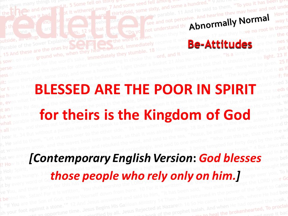 Be-Attitudes BLESSED ARE THE POOR IN SPIRIT for theirs is the Kingdom of God [Contemporary English Version: God blesses those people who rely only on him.]