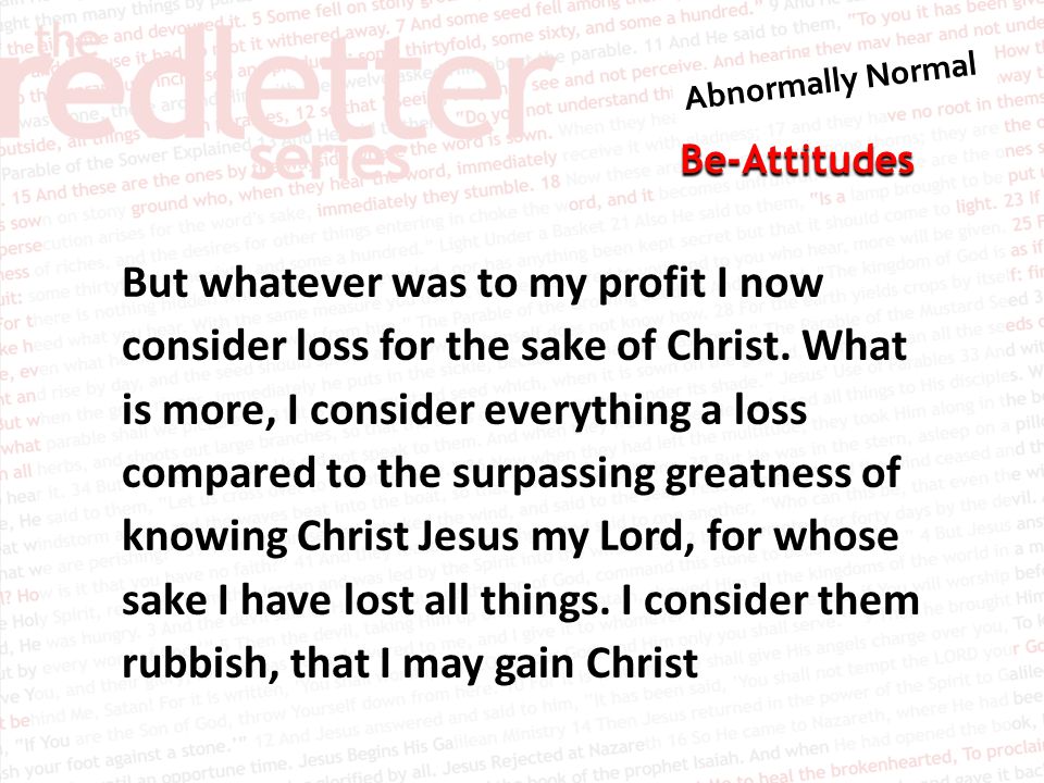 Be-Attitudes But whatever was to my profit I now consider loss for the sake of Christ.