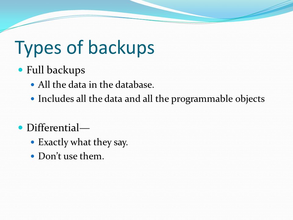 Types of backups Full backups All the data in the database.