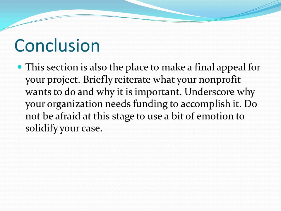 Conclusion This section is also the place to make a final appeal for your project.
