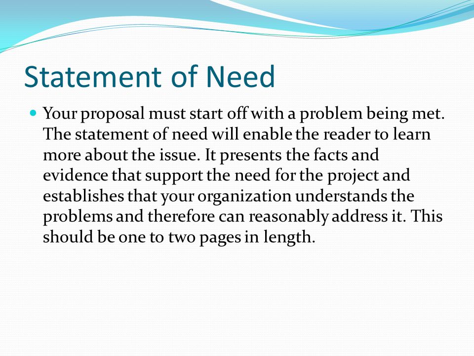 Statement of Need Your proposal must start off with a problem being met.