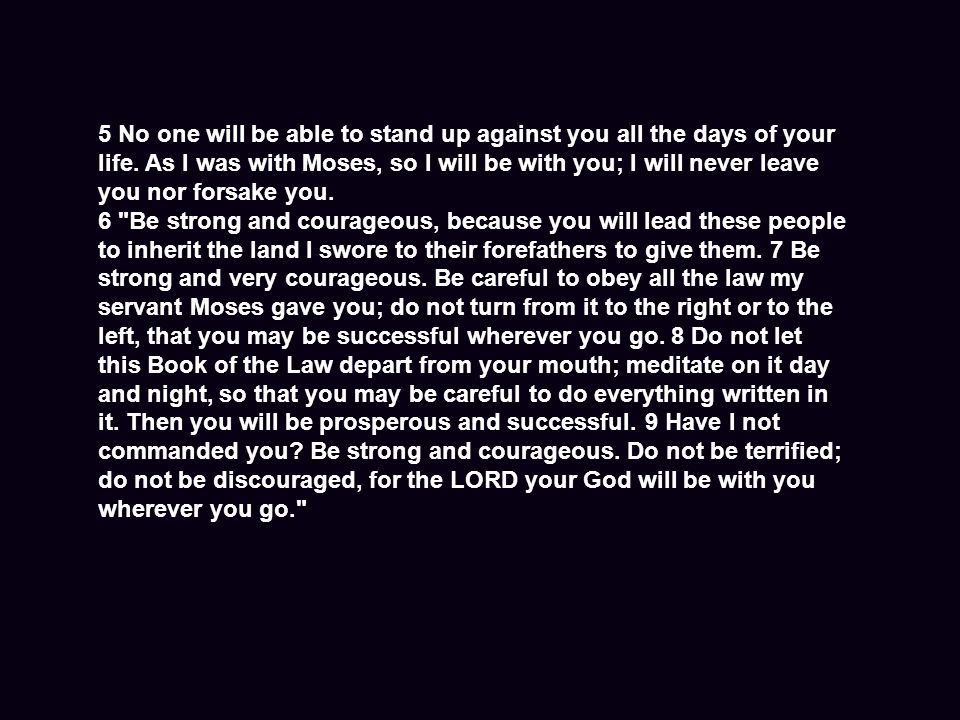 5 No one will be able to stand up against you all the days of your life.