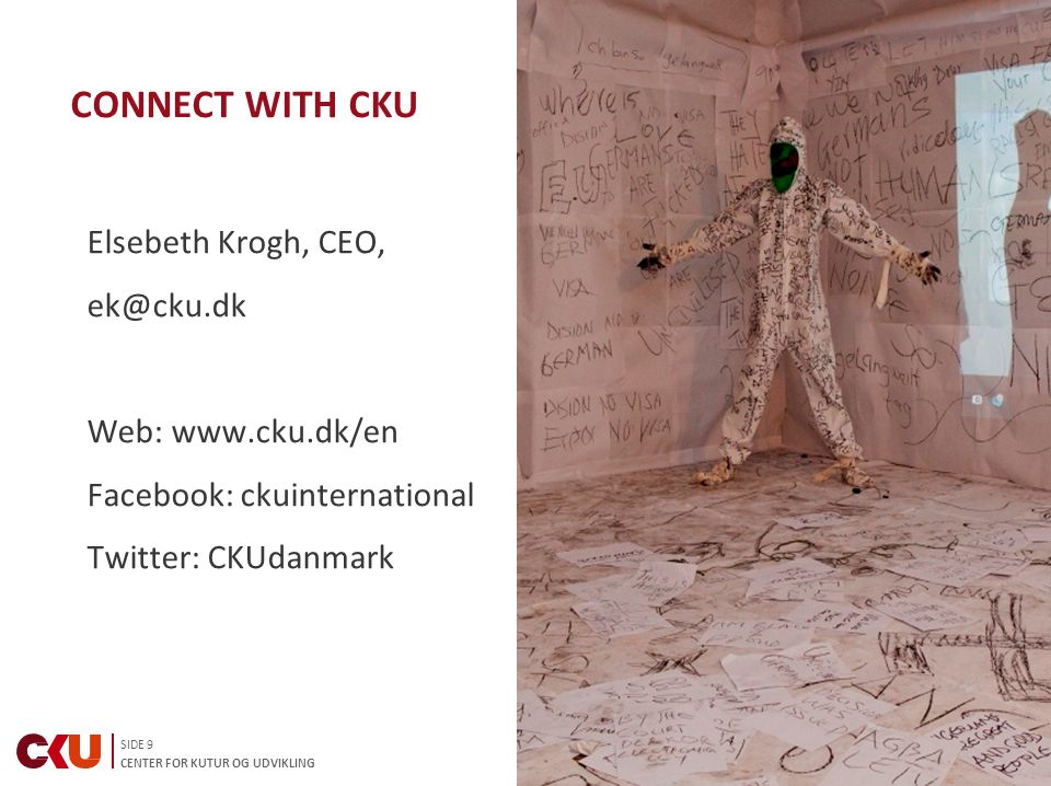 SIDE 9 CENTER FOR KUTUR OG UDVIKLING CONNECT WITH CKU Elsebeth Krogh, CEO, Web:   Facebook: ckuinternational Twitter: CKUdanmark