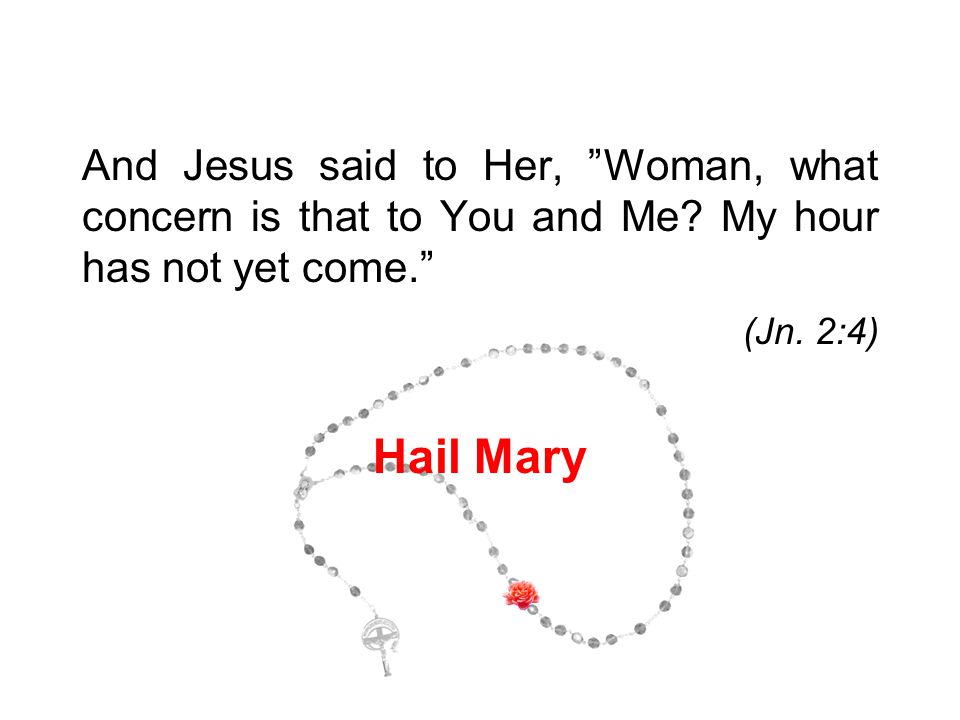 And Jesus said to Her, Woman, what concern is that to You and Me.