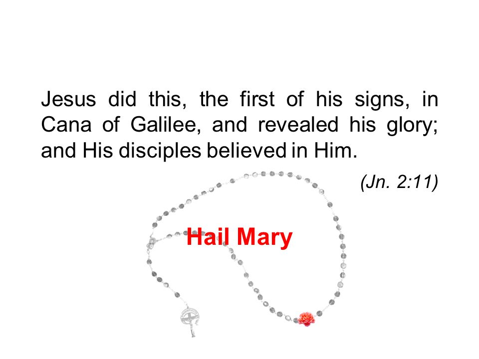 Jesus did this, the first of his signs, in Cana of Galilee, and revealed his glory; and His disciples believed in Him.