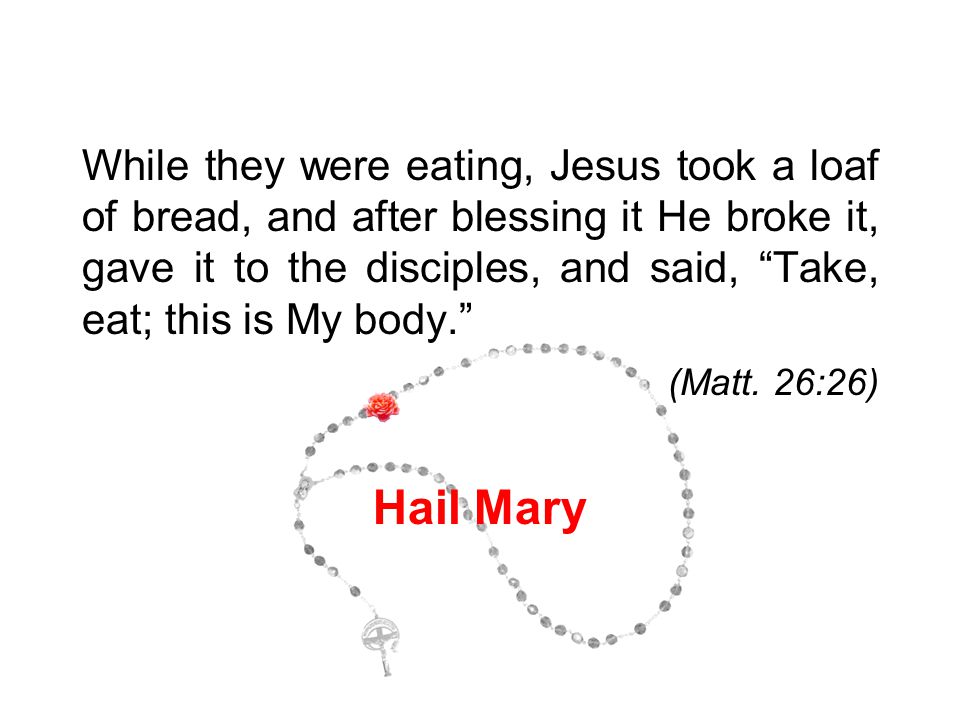 While they were eating, Jesus took a loaf of bread, and after blessing it He broke it, gave it to the disciples, and said, Take, eat; this is My body. (Matt.