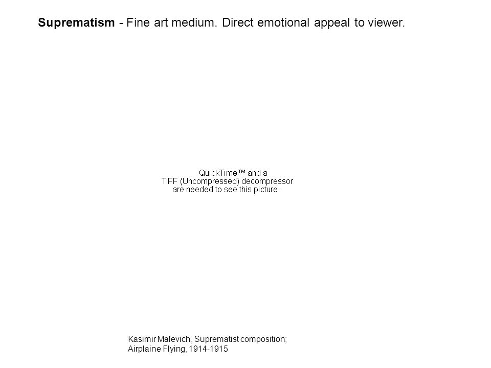 Suprematism - Fine art medium. Direct emotional appeal to viewer.