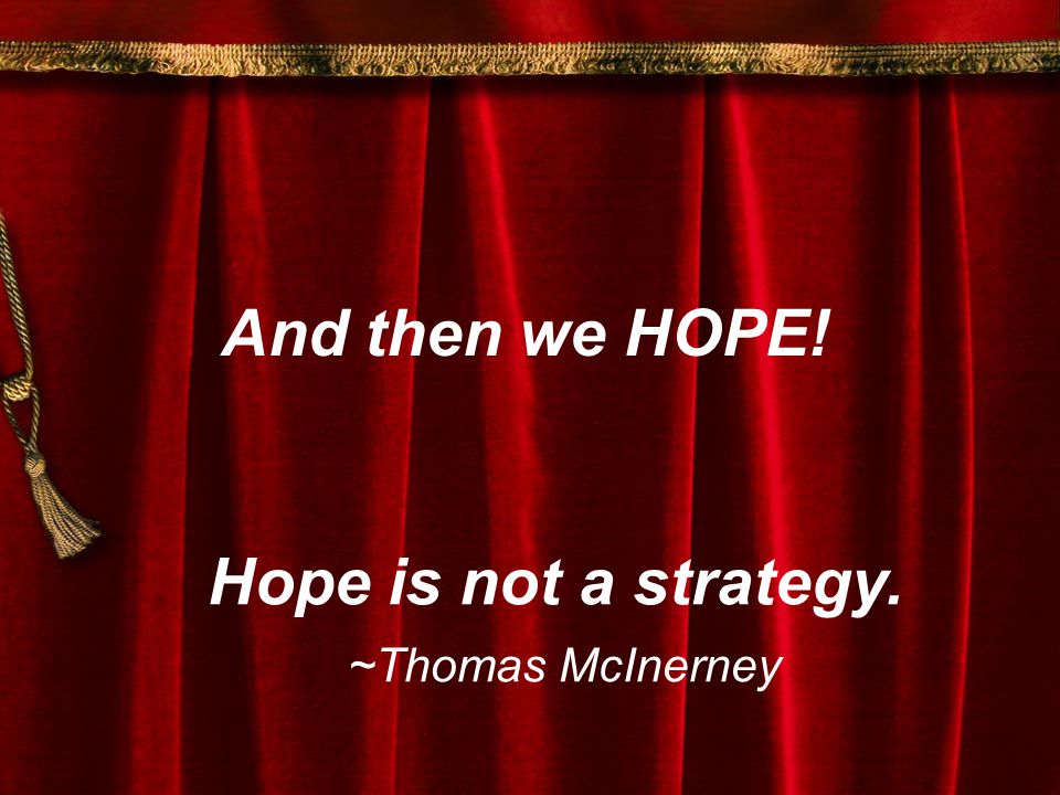 And then we HOPE! Hope is not a strategy. ~Thomas McInerney