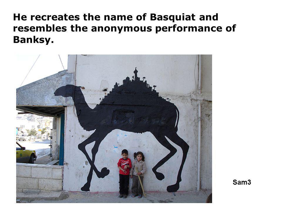 He recreates the name of Basquiat and resembles the anonymous performance of Banksy. Sam3
