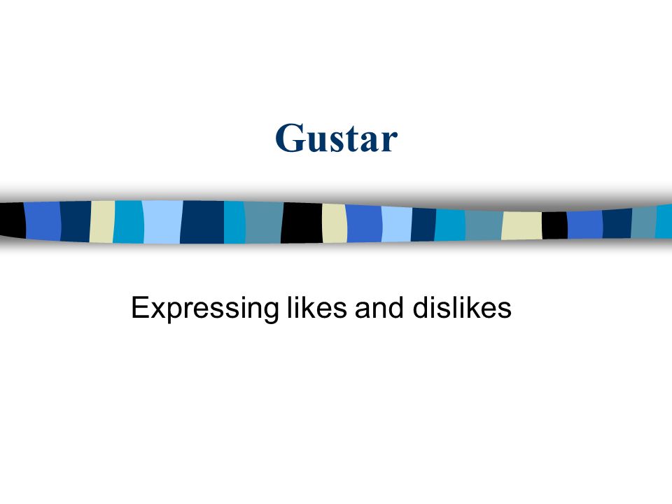 Gustar Expressing likes and dislikes