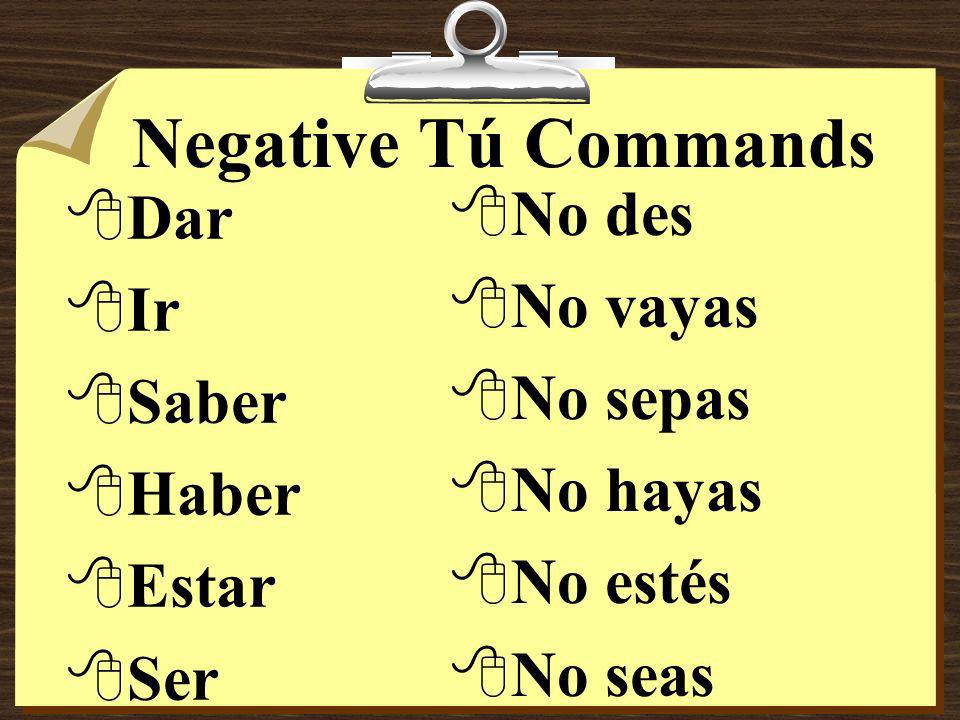 Negative Tú Commands 8Some verbs, such as dar, ir, saber, haber, estar and ser have irregular negative tú command forms.