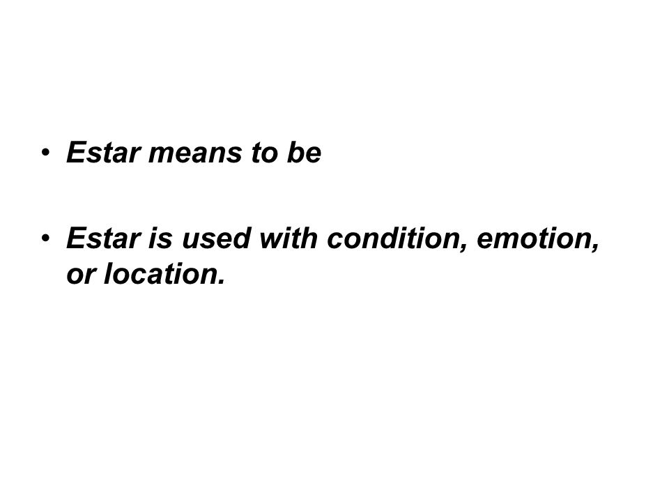 Estar means to be Estar is used with condition, emotion, or location.