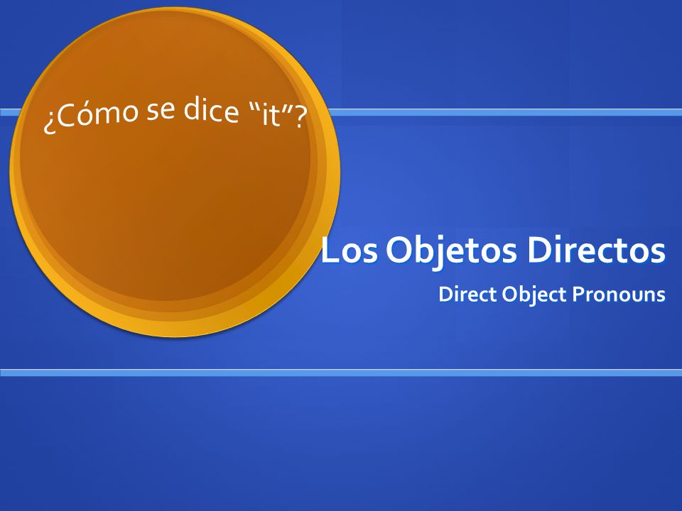 Los Objetos Directos Direct Object Pronouns