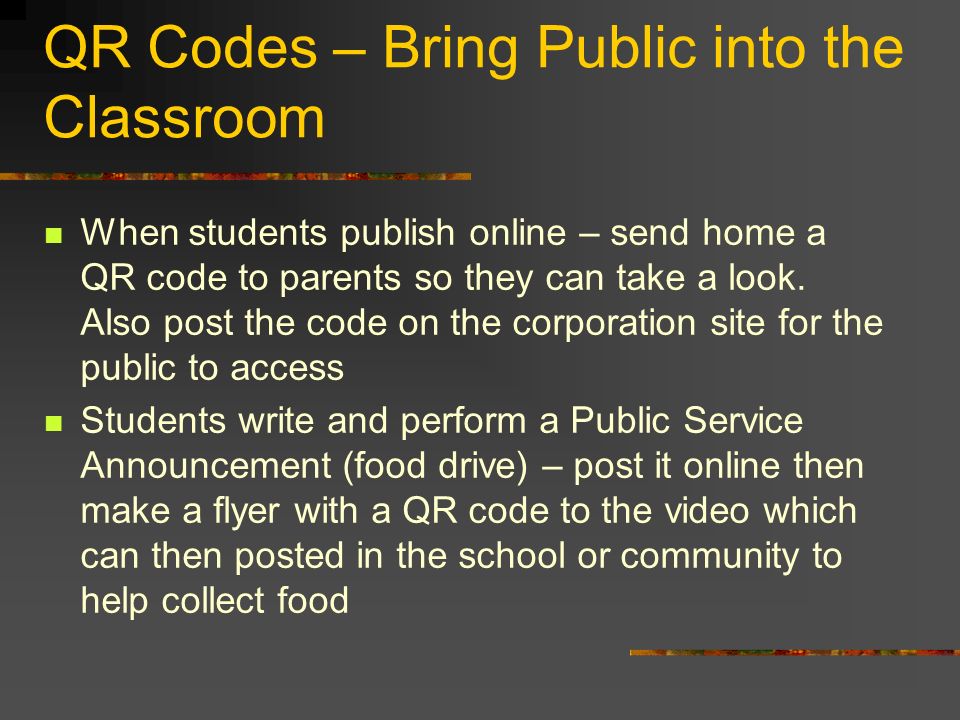 QR Codes – Bring Public into the Classroom When students publish online – send home a QR code to parents so they can take a look.