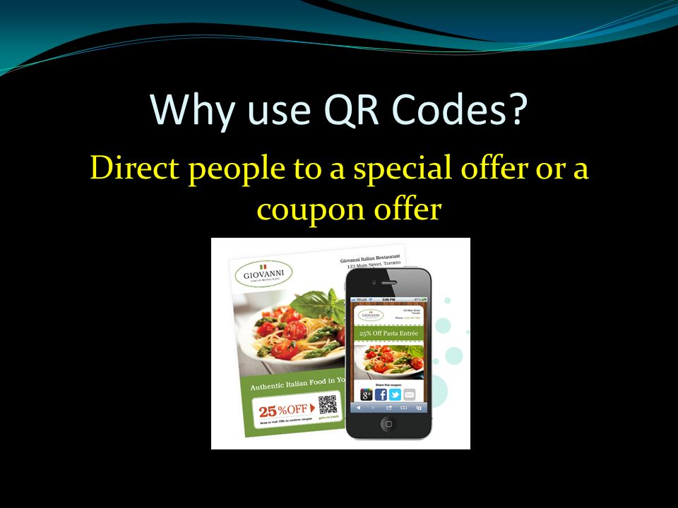 Why use QR Codes Direct people to a special offer or a coupon offer