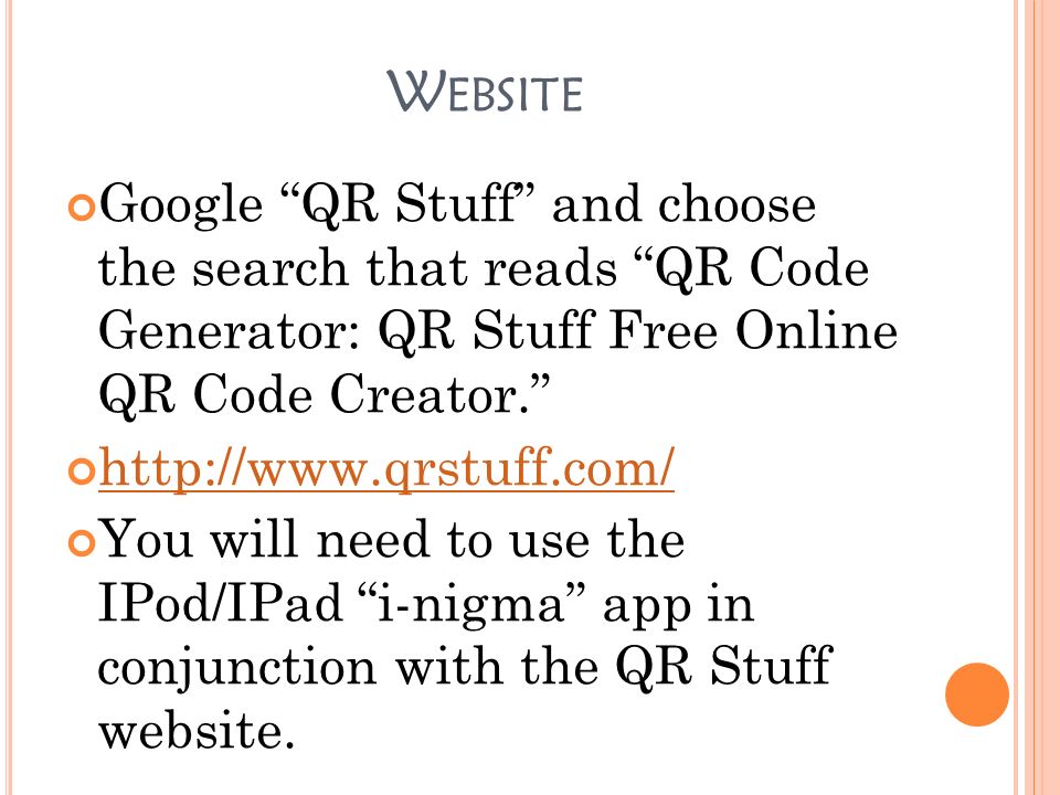 W EBSITE Google QR Stuff and choose the search that reads QR Code Generator: QR Stuff Free Online QR Code Creator.
