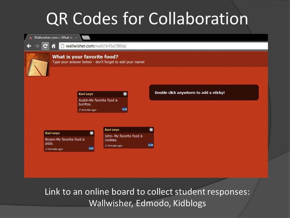 QR Codes for Collaboration Link to an online board to collect student responses: Wallwisher, Edmodo, Kidblogs