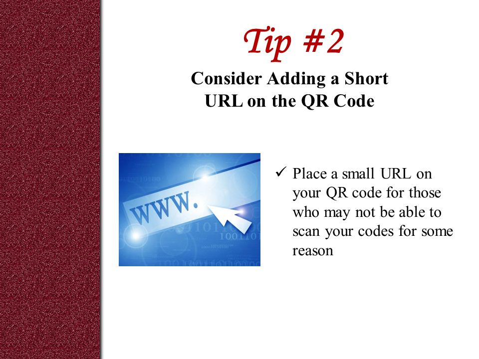 Tip #2 Place a small URL on your QR code for those who may not be able to scan your codes for some reason Consider Adding a Short URL on the QR Code