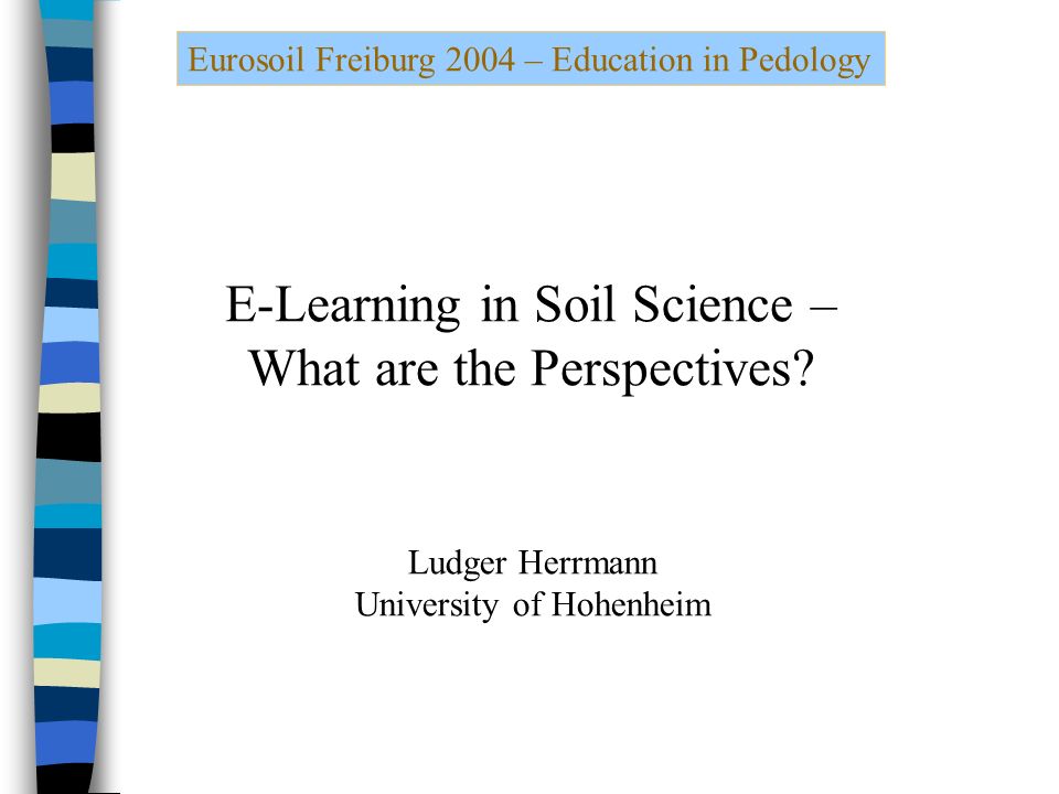 Eurosoil Freiburg 2004 – Education in Pedology E-Learning in Soil Science – What are the Perspectives.