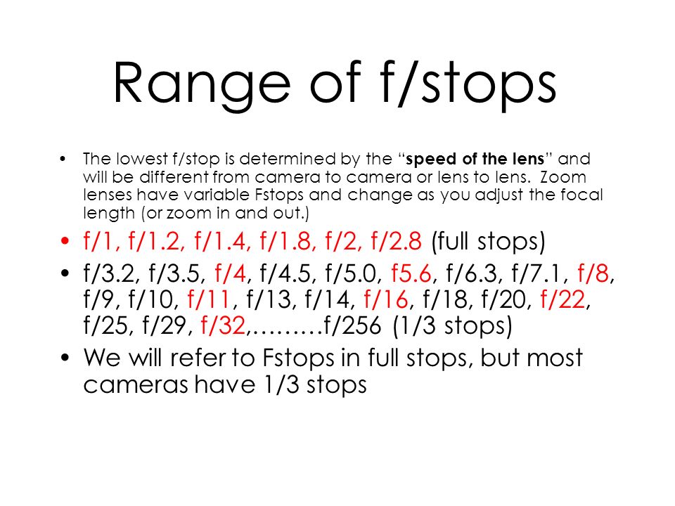 Range of f/stops The lowest f/stop is determined by the speed of the lens and will be different from camera to camera or lens to lens.
