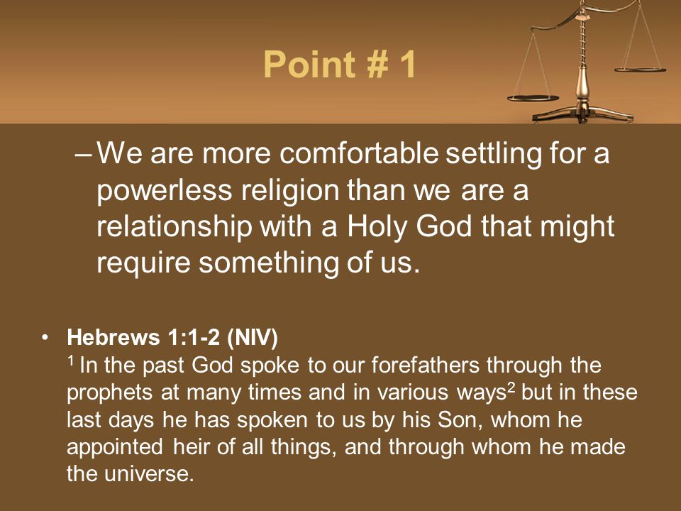 Point # 1 –We are more comfortable settling for a powerless religion than we are a relationship with a Holy God that might require something of us.