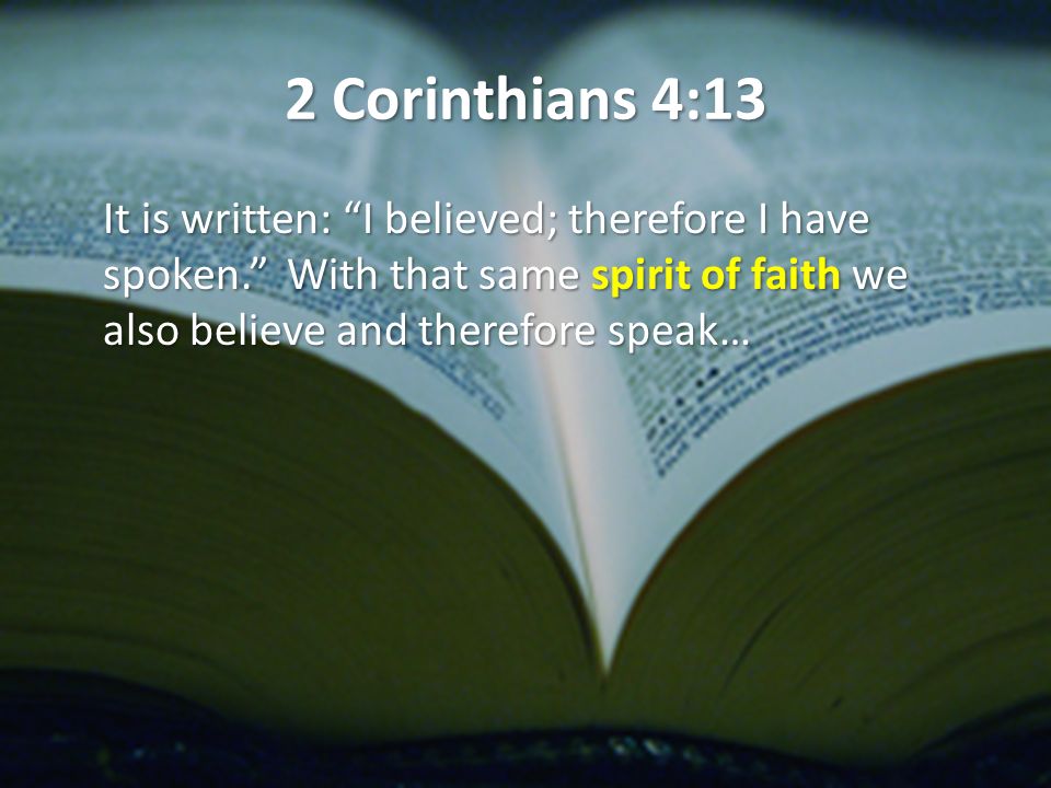 2 Corinthians 4:13 It is written: I believed; therefore I have spoken.