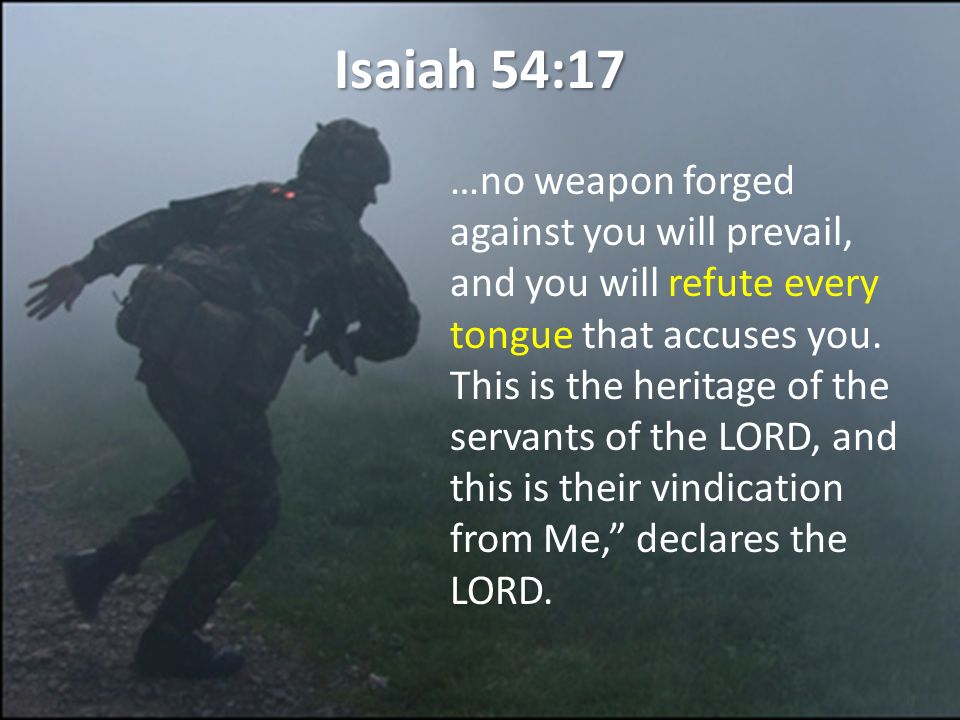 Isaiah 54:17 …no weapon forged against you will prevail, and you will refute every tongue that accuses you.