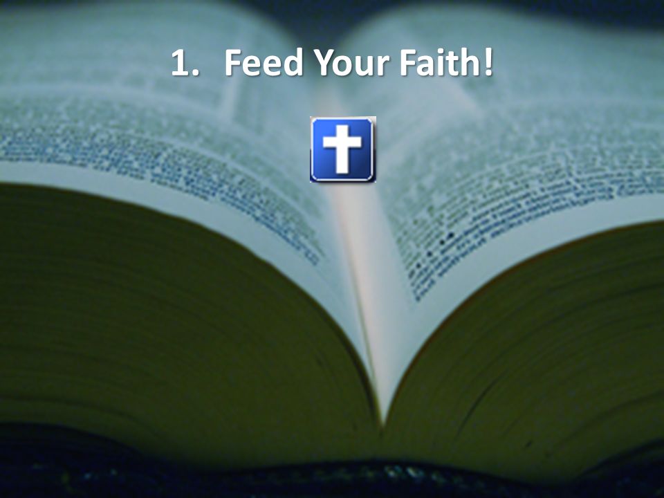 1.Feed Your Faith!