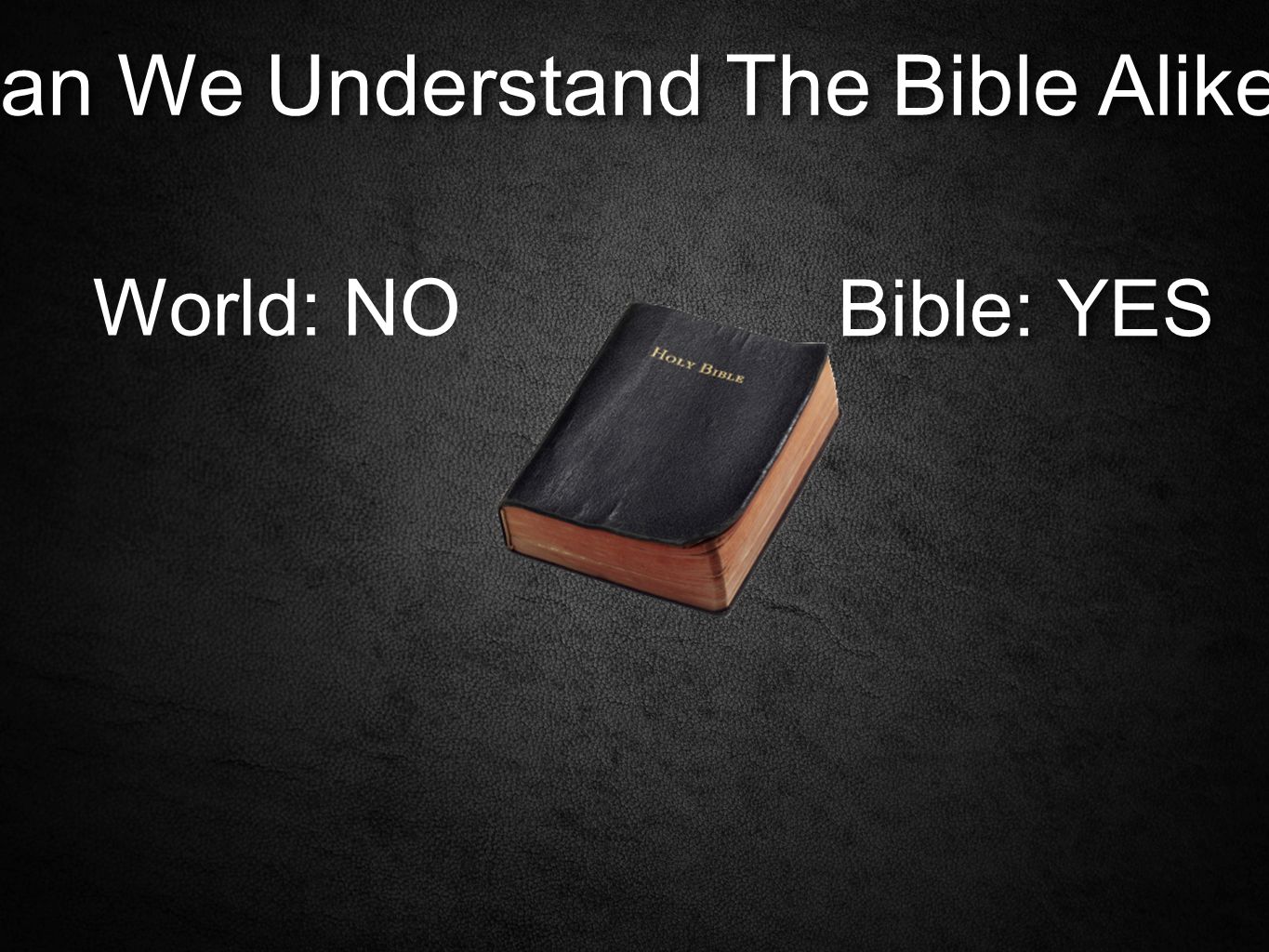 Can We Understand The Bible Alike World: NO Bible: YES