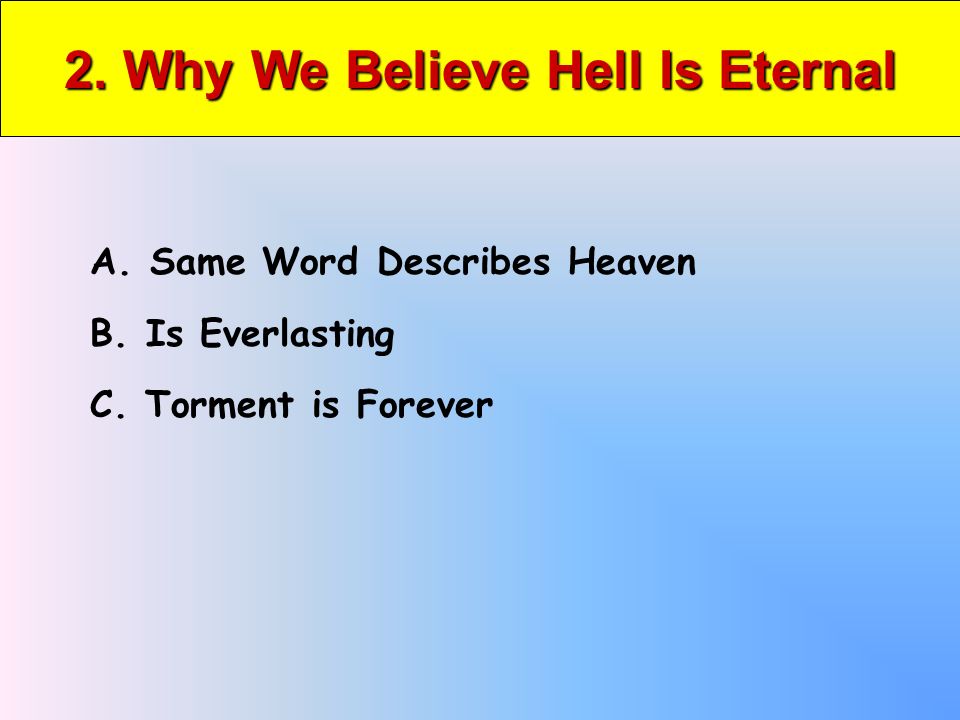 2. Why We Believe Hell Is Eternal A. Same Word Describes Heaven B.