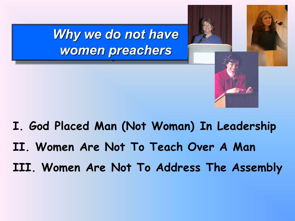 Why we do not have women preachers Why we do not have women preachers I.