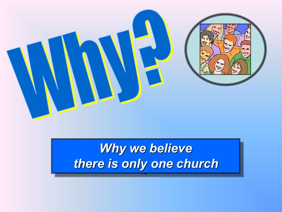 Why we believe there is only one church Why we believe there is only one church