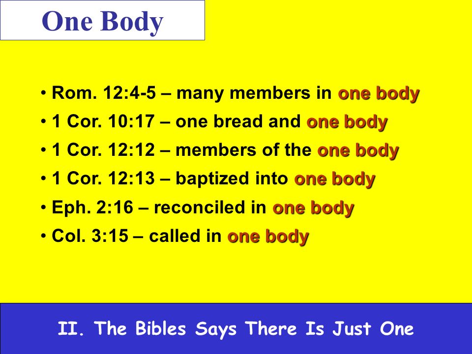 II. The Bibles Says There Is Just One One Body one body Rom.