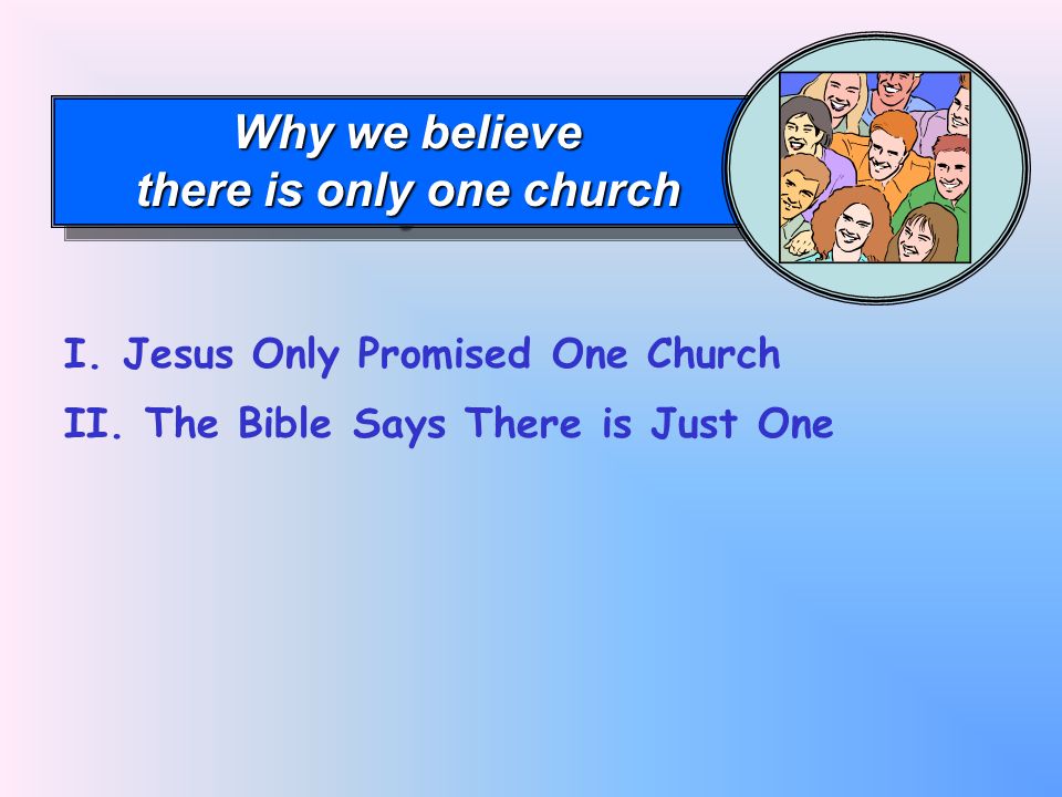 Why we believe there is only one church Why we believe there is only one church I.