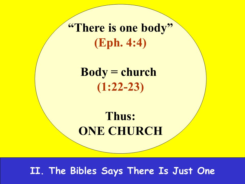 II. The Bibles Says There Is Just One There is one body (Eph.