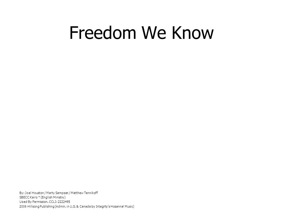 Freedom We Know By: Joel Houston / Marty Sampson / Matthew Tennikoff SBECC Kairo (English Ministry) Used By Permission.
