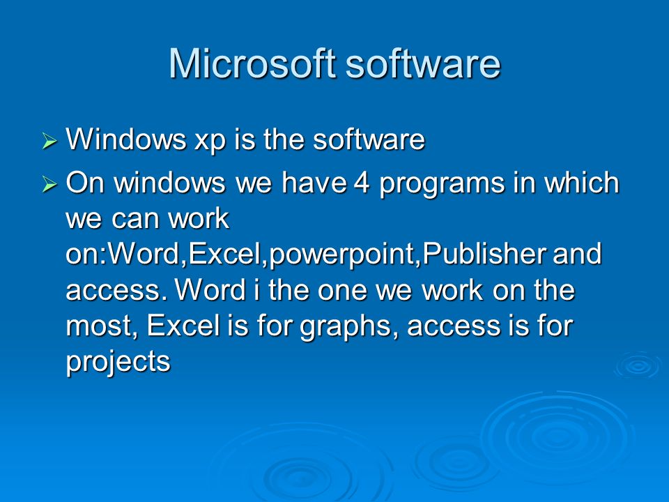 Microsoft software Windows xp is the software Windows xp is the software On windows we have 4 programs in which we can work on:Word,Excel,powerpoint,Publisher and access.