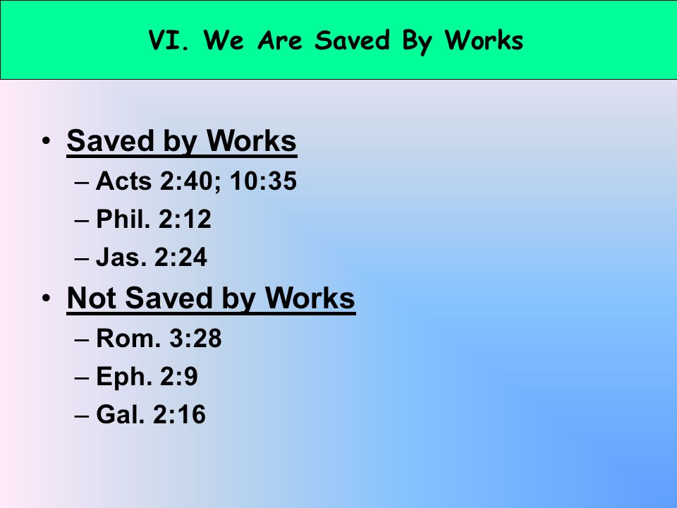 Saved by Works –Acts 2:40; 10:35 –Phil. 2:12 –Jas.