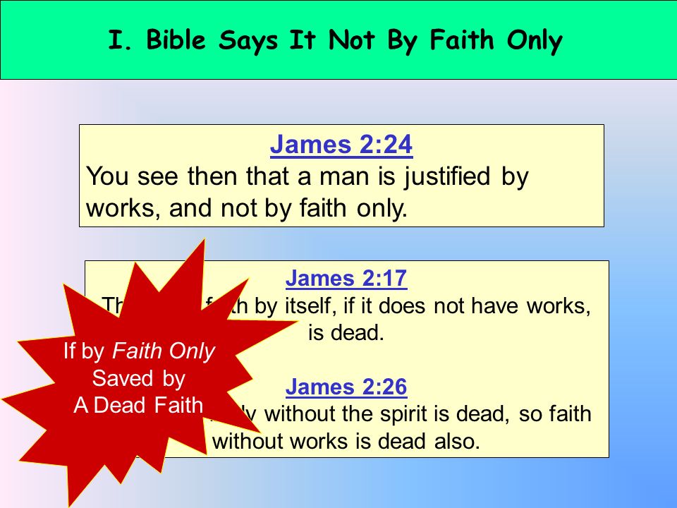 James 2:24 You see then that a man is justified by works, and not by faith only.