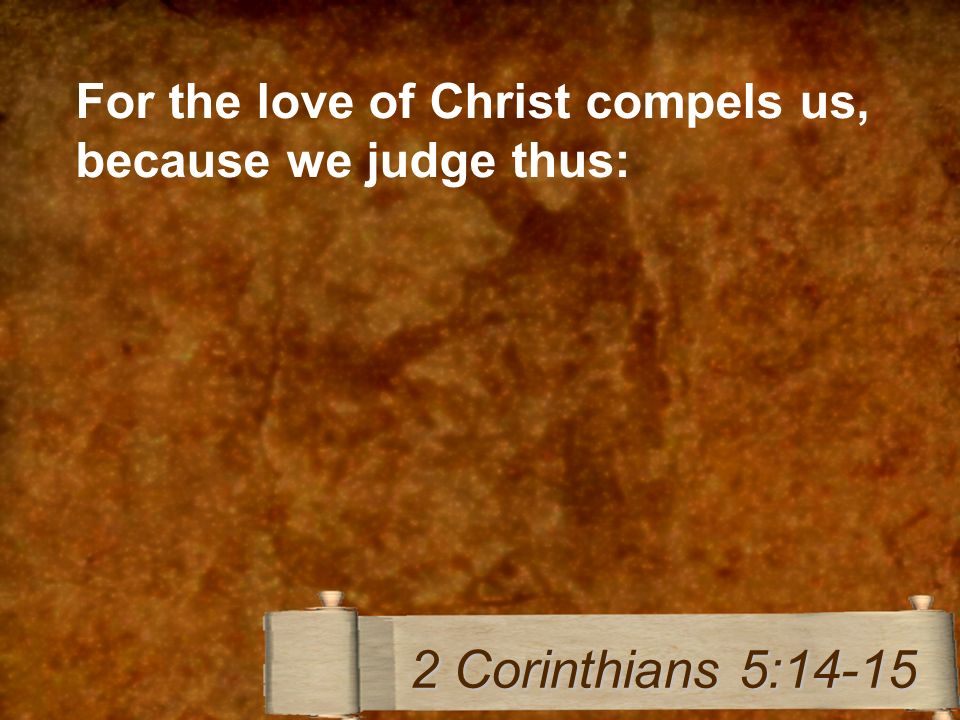 For the love of Christ compels us, because we judge thus: 2 Corinthians 5:14-15