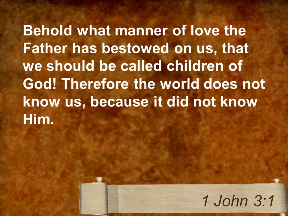Behold what manner of love the Father has bestowed on us, that we should be called children of God.