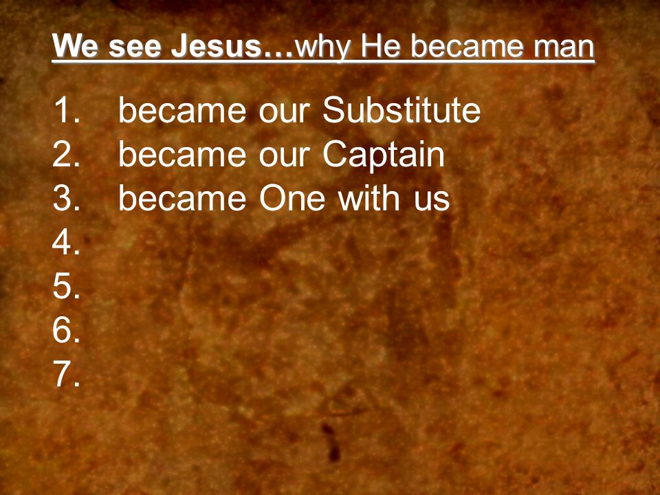 We see Jesus…why He became man